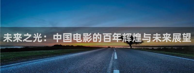 超碰人人干在线观看：未来之光：中国电影的百年辉煌与未来展望