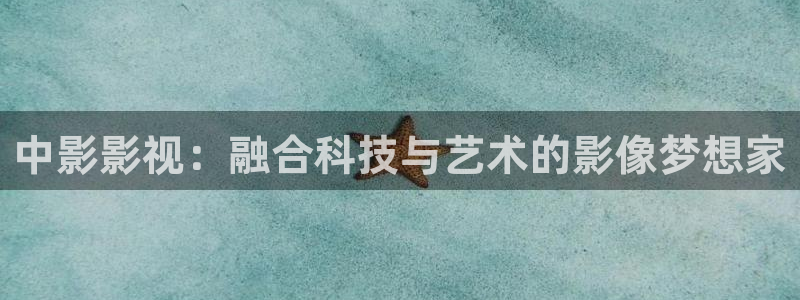 人人97超碰：中影影视：融合科技与艺术的影像梦想家